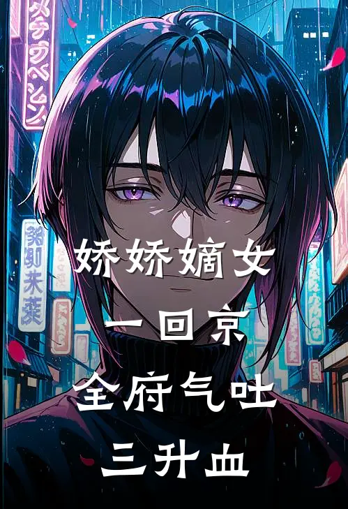 娇娇嫡女一回京，全府气吐三升血