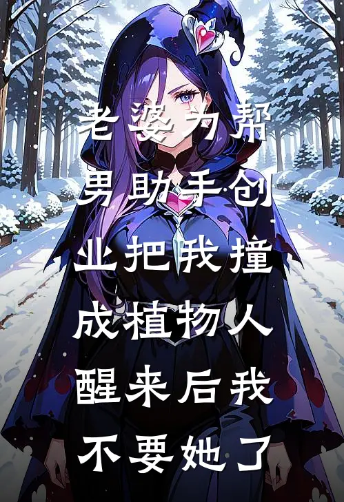 老婆为帮男助手创业把我撞成植物人，醒来后我不要她了