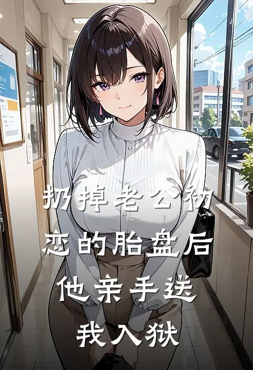 扔掉老公初恋的胎盘后，他亲手送我入狱