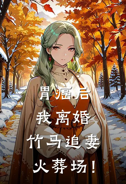 胃癌后我离婚，竹马追妻火葬场！