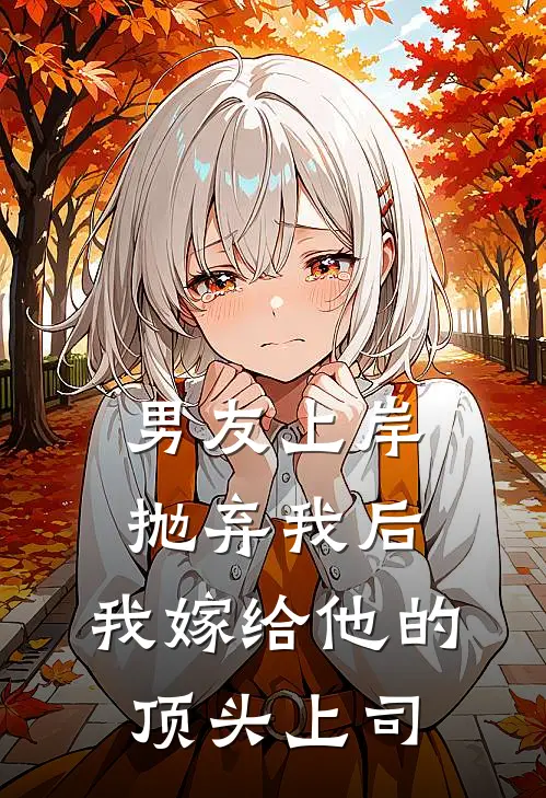 男友上岸抛弃我后，我嫁给他的顶头上司