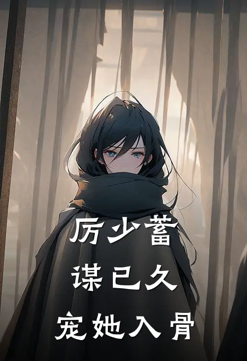 厉少蓄谋已久，宠她入骨