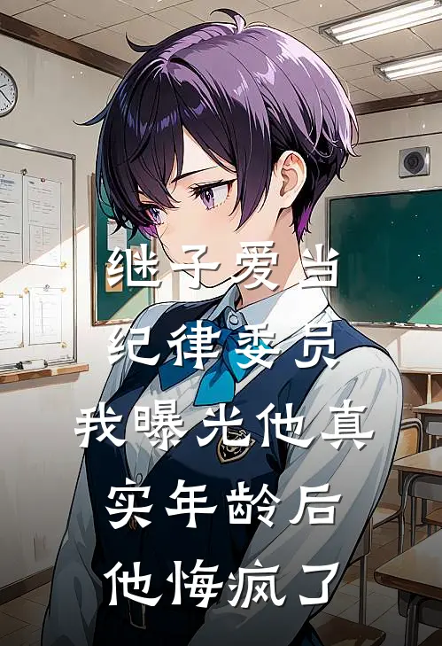 继子爱当纪律委员，我曝光他真实年龄后他悔疯了