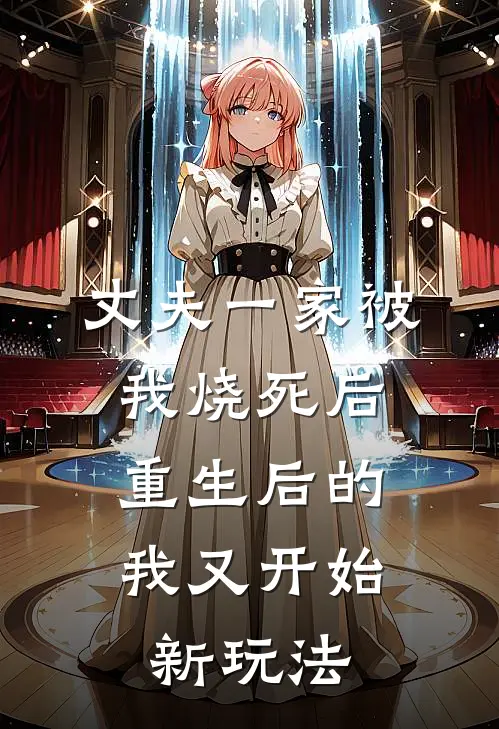 丈夫一家被我烧死后，重生后的我又开始新玩法