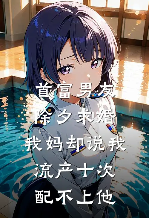 首富男友除夕求婚，我妈却说我流产十次配不上他