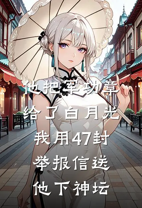 他把军功章给了白月光，我用47封举报信送他下神坛