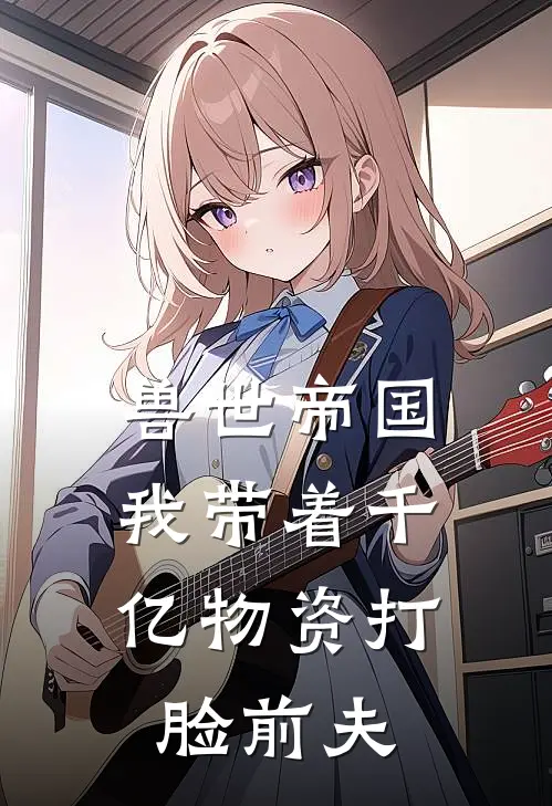 兽世帝国：我带着千亿物资打脸前夫苏苏萧鹰小说完结推荐_完整版小说免费阅读兽世帝国：我带着千亿物资打脸前夫(苏苏萧鹰)