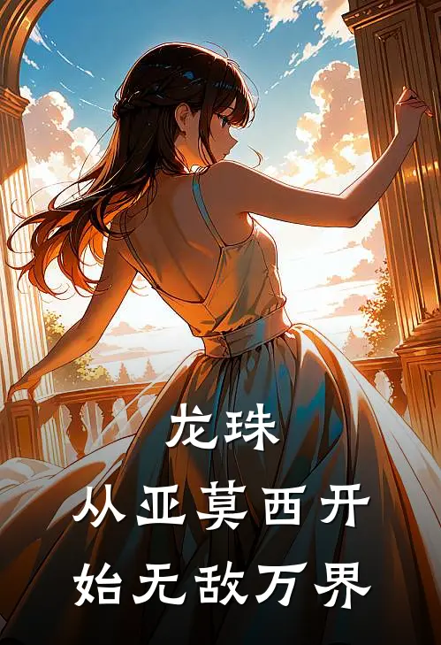 龙珠：从亚莫西开始无敌万界韩懿曦亚莫西完结版免费阅读_龙珠：从亚莫西开始无敌万界全章节免费在线阅读