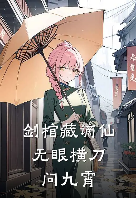 剑棺藏谪仙：无眼横刀问九霄苏夜王浩完本热门小说_完本小说免费剑棺藏谪仙：无眼横刀问九霄(苏夜王浩)