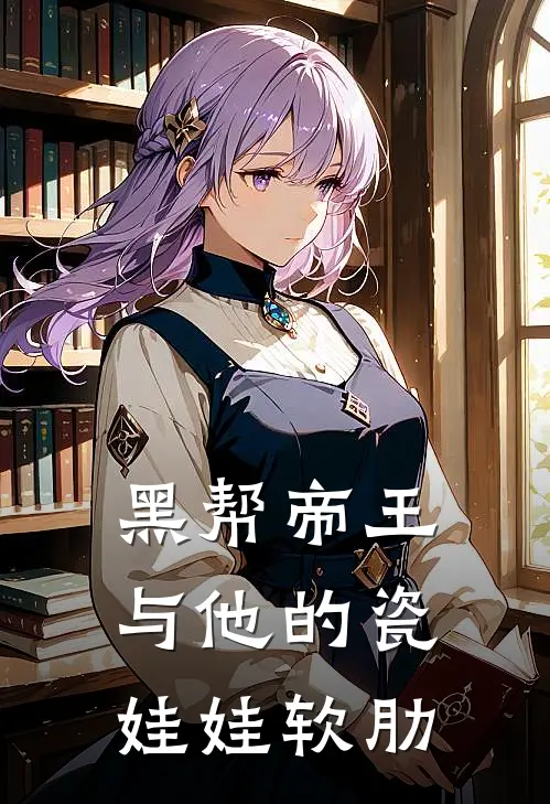 黑帮帝王与他的瓷娃娃软肋萧战张猛完本小说免费阅读_最新章节列表黑帮帝王与他的瓷娃娃软肋(萧战张猛)