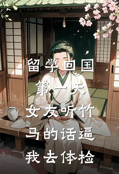 留学回国第一天，女友听竹马的话逼我去体检(崔凛阮棠)在线免费小说_免费阅读全文留学回国第一天，女友听竹马的话逼我去体检(崔凛阮棠)